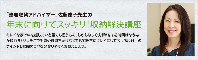 キレイな家で年を越したいと誰でも思うもの。しかし現代は忙しく、ゆっくり掃除をする時間もないですね。そこで手間や時間をかけなくても家を常にキレイにしておける片付けのポイントと掃除のコツを分かりやすくお教えいたします。