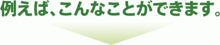 例えばこんなことができます