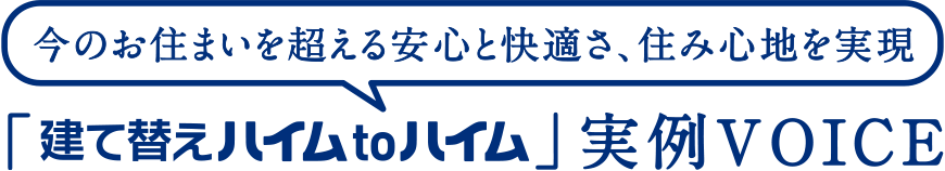 今のお住いを超える安心と快適さ、住み心地を実現「建て替えハイムtoハイム」実例VOICE